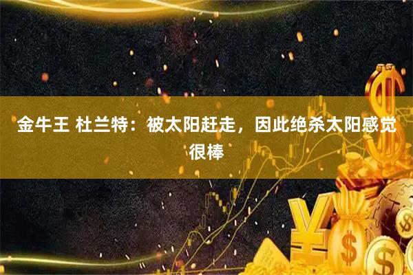 金牛王 杜兰特：被太阳赶走，因此绝杀太阳感觉很棒