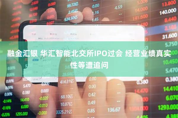融金汇银 华汇智能北交所IPO过会 经营业绩真实性等遭追问